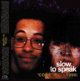 SLOW TO SPEAK "CORE : 1996"